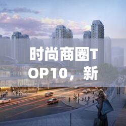 时尚商圈TOP10，新地标引领潮流消费