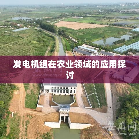 发电机组在农业领域应用探讨，助力农业现代化发展