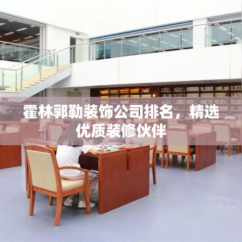 霍林郭勒装饰公司排名，精选优质装修伙伴