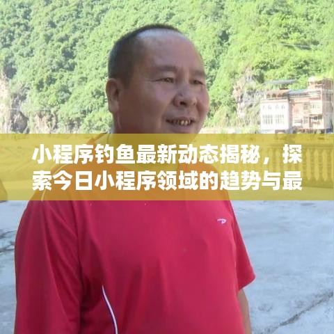 小程序钓鱼最新动态揭秘，探索今日小程序领域的趋势与最新消息