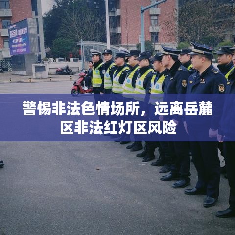 警惕非法色情场所，远离岳麓区非法红灯区风险