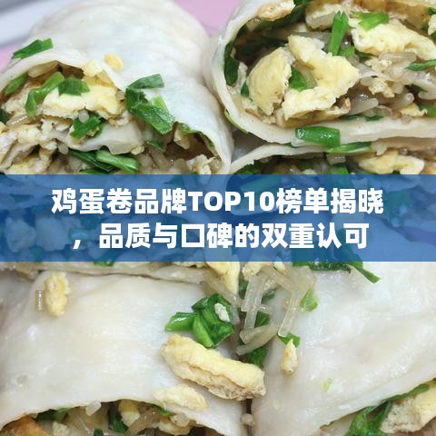 鸡蛋卷品牌TOP10榜单揭晓，品质与口碑的双重认可