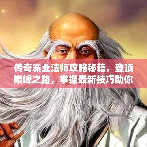 传奇霸业法师攻略秘籍，登顶巅峰之路，掌握最新技巧助你无敌于世！