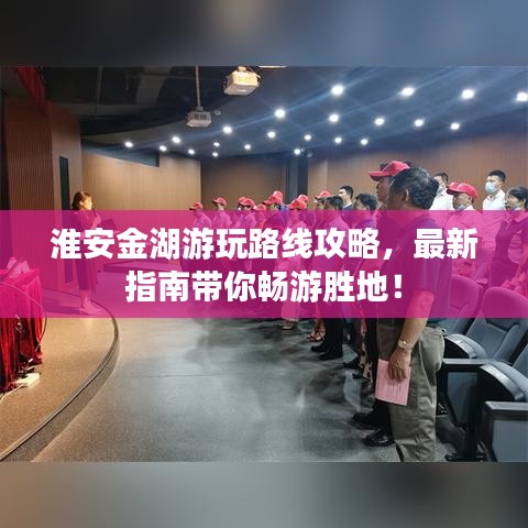 淮安金湖游玩路线攻略，最新指南带你畅游胜地！