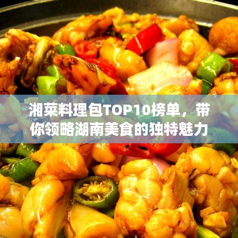 湘菜料理包TOP10榜单，带你领略湖南美食的独特魅力