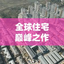 全球住宅巅峰之作，揭秘世界知名房子名字排行榜