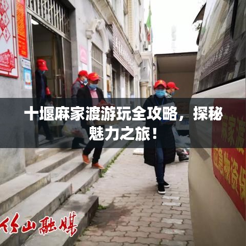 十堰麻家渡游玩全攻略，探秘魅力之旅！