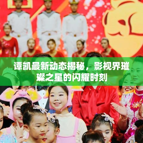谭凯最新动态揭秘，影视界璀璨之星的闪耀时刻