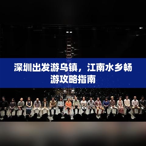深圳出发游乌镇，江南水乡畅游攻略指南