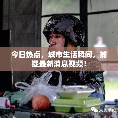 今日热点，城市生活瞬间，捕捉最新消息视频！