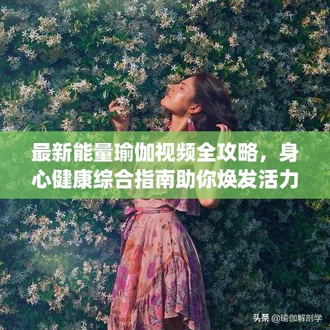 最新能量瑜伽视频全攻略，身心健康综合指南助你焕发活力！