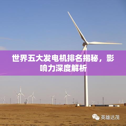 世界五大发电机排名揭秘，影响力深度解析
