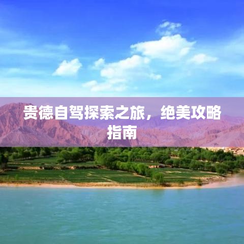 贵德自驾探索之旅，绝美攻略指南