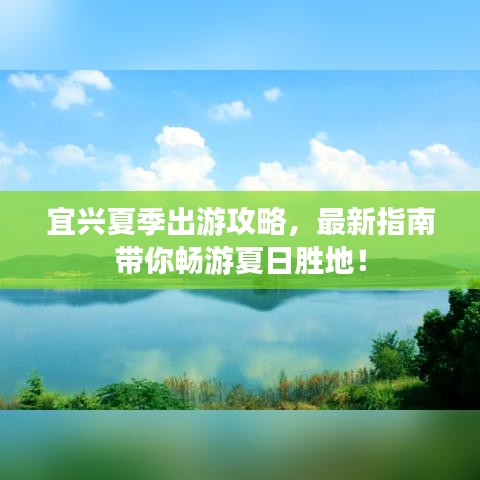 宜兴夏季出游攻略，最新指南带你畅游夏日胜地！