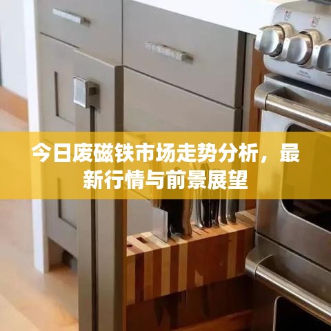 今日废磁铁市场走势分析，最新行情与前景展望