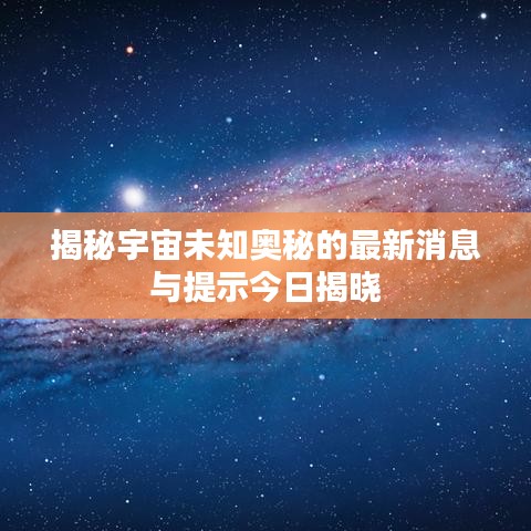 揭秘宇宙未知奥秘的最新消息与提示今日揭晓