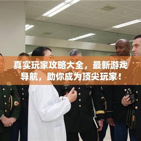 真实玩家攻略大全，最新游戏导航，助你成为顶尖玩家！