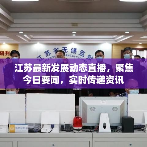 江苏最新发展动态直播，聚焦今日要闻，实时传递资讯