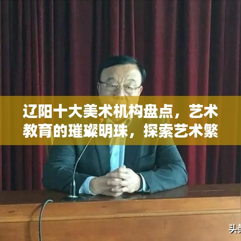 辽阳十大美术机构盘点，艺术教育的璀璨明珠，探索艺术繁荣之地