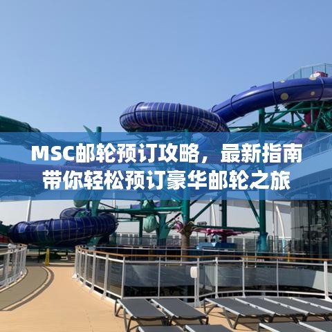 MSC邮轮预订攻略，最新指南带你轻松预订豪华邮轮之旅