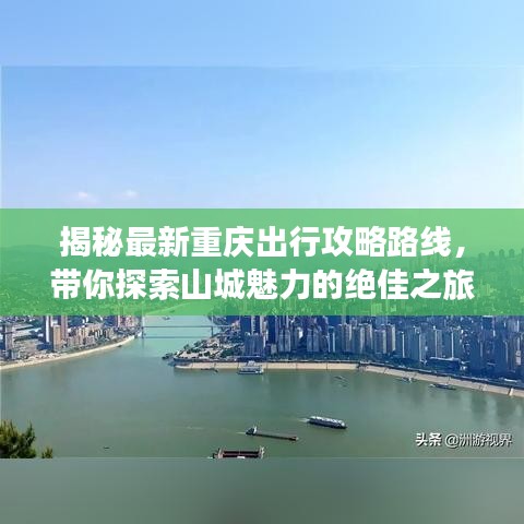 揭秘最新重庆出行攻略路线，带你探索山城魅力的绝佳之旅！