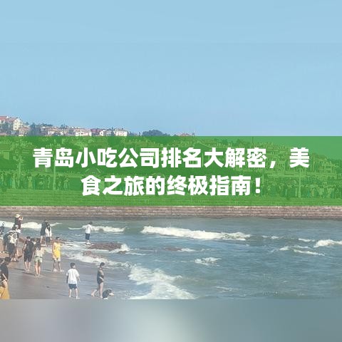 青岛小吃公司排名大解密，美食之旅的终极指南！