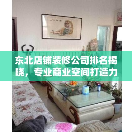 东北店铺装修公司排名揭晓，专业商业空间打造力量TOP榜单
