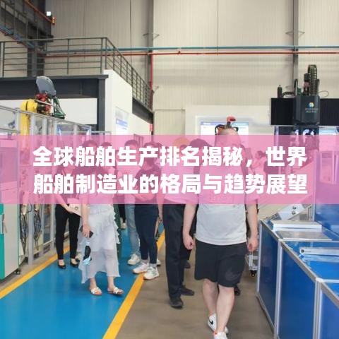 全球船舶生产排名揭秘，世界船舶制造业的格局与趋势展望