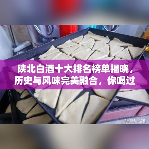 陕北白酒十大排名榜单揭晓，历史与风味完美融合，你喝过几款？