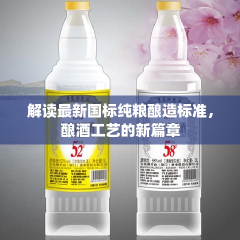 解读最新国标纯粮酿造标准，酿酒工艺的新篇章
