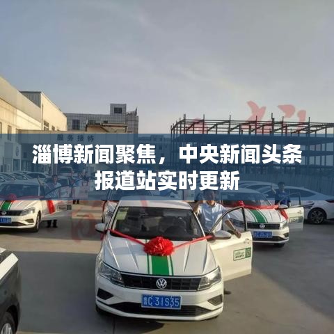淄博新闻聚焦，中央新闻头条报道站实时更新