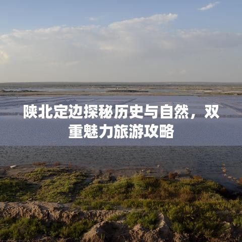 陕北定边探秘历史与自然，双重魅力旅游攻略