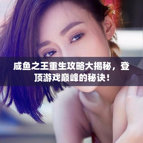 咸鱼之王重生攻略大揭秘，登顶游戏巅峰的秘诀！
