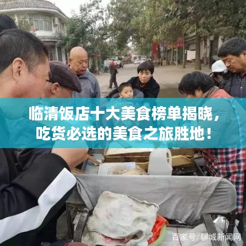 临清饭店十大美食榜单揭晓，吃货必选的美食之旅胜地！