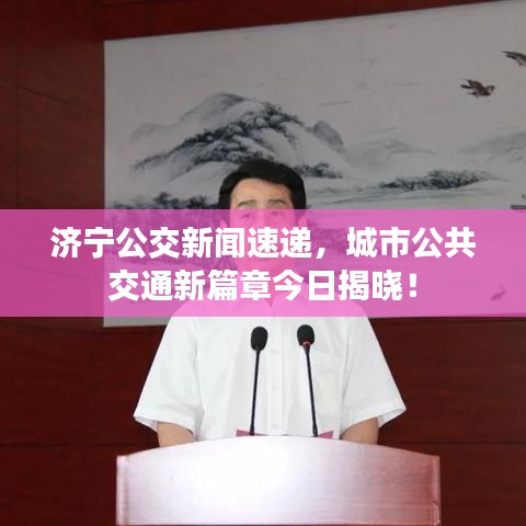 济宁公交新闻速递，城市公共交通新篇章今日揭晓！
