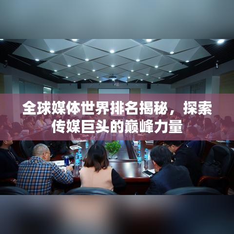 全球媒体世界排名揭秘，探索传媒巨头的巅峰力量
