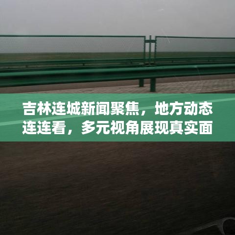 吉林连城新闻聚焦，地方动态连连看，多元视角展现真实面貌