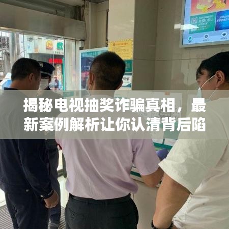 揭秘电视抽奖诈骗真相，最新案例解析让你认清背后陷阱！
