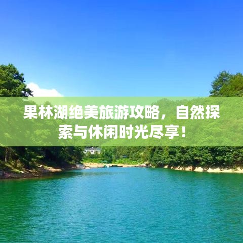 果林湖绝美旅游攻略，自然探索与休闲时光尽享！
