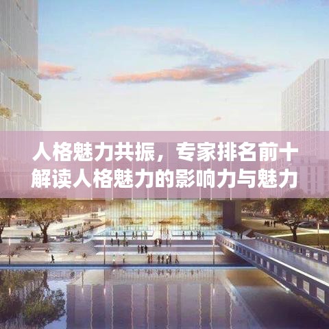人格魅力共振，专家排名前十解读人格魅力的影响力与魅力展现