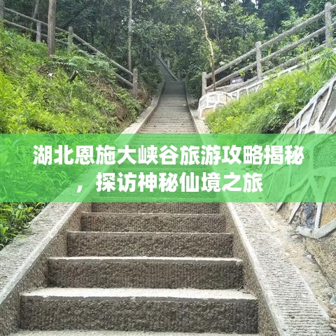 湖北恩施大峡谷旅游攻略揭秘，探访神秘仙境之旅