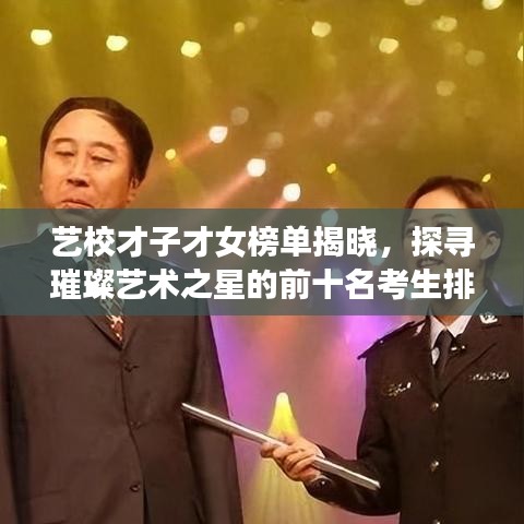 艺校才子才女榜单揭晓，探寻璀璨艺术之星的前十名考生排名