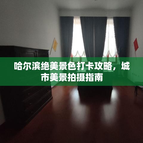 哈尔滨绝美景色打卡攻略，城市美景拍摄指南