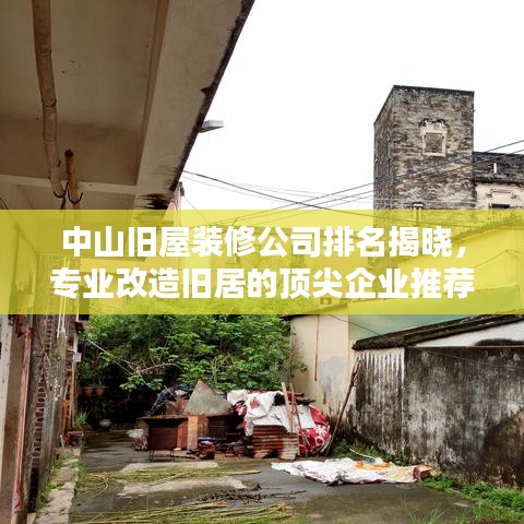 中山旧屋装修公司排名揭晓，专业改造旧居的顶尖企业推荐