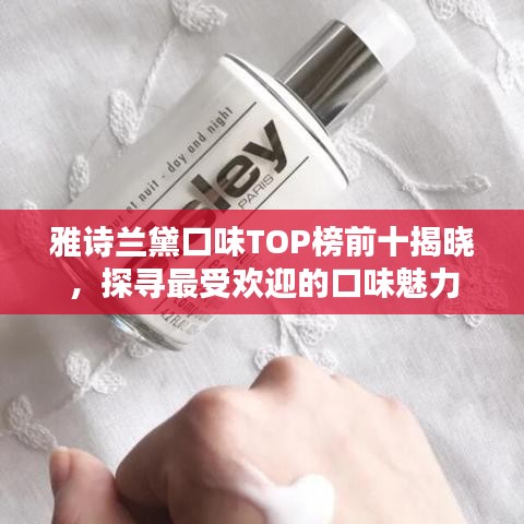 雅诗兰黛口味TOP榜前十揭晓，探寻最受欢迎的口味魅力