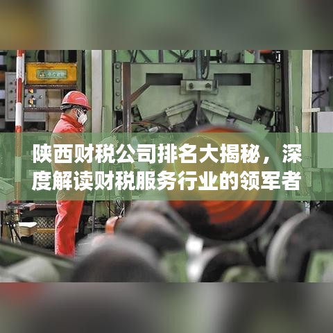 陕西财税公司排名大揭秘，深度解读财税服务行业的领军者！