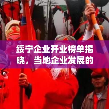 绥宁企业开业榜单揭晓，当地企业发展的活力与蓬勃态势