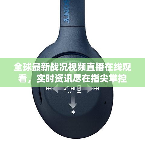 全球最新战况视频直播在线观看，实时资讯尽在指尖掌控