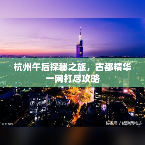 杭州午后探秘之旅，古都精华一网打尽攻略