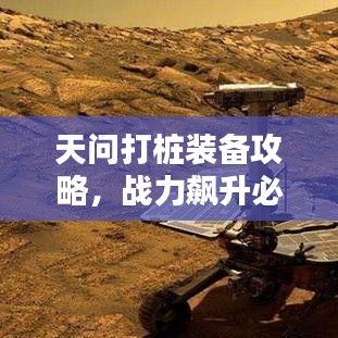 天问打桩装备攻略，战力飙升必备指南
